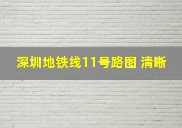 深圳地铁线11号路图 清晰